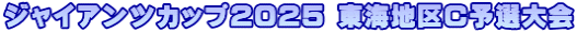 ジャイアンツカップ2025 東海地区C予選大会